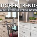 Kitchen Trends: Benefits of Quartz and Granite Countertops